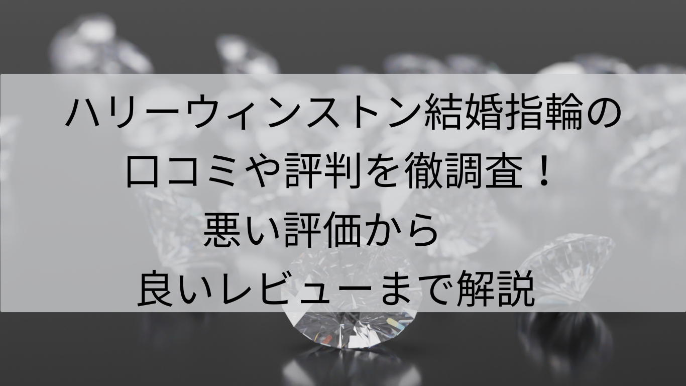 ハリーウィンストン　結婚指輪　口コミ　評判　徹底調査　悪い評価　良いレビュー　解説